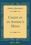 Caged in an Animal's Mind (Classic Reprint)