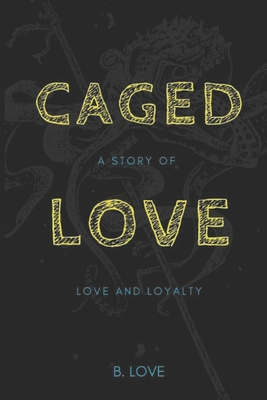 Caged Love: A Story of Love and Loyalty - Love, B