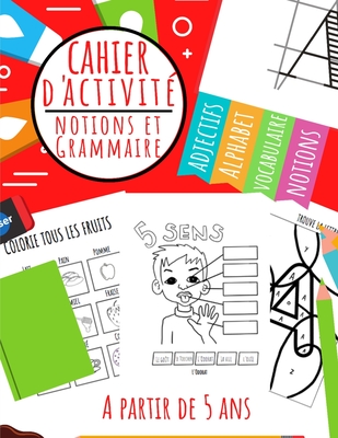 Cahier d'Activit? - Notions et Grammaire: Notions des 5 sens, Introduction aux adjectifs, Apprentissage Vocabulaire L?gumes, Fruits, Animaux... - Apprendre en s'amusant - D?s 5 ans - Apprendre ? ?crire, Les ?ditions