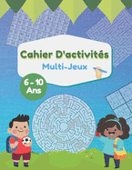 Cahier d'Activit?s Multi-Jeux 6-10 Ans: 100 pages de jeux intelligents pour enfants labyrinthes sudoku mots m?l?s morpion