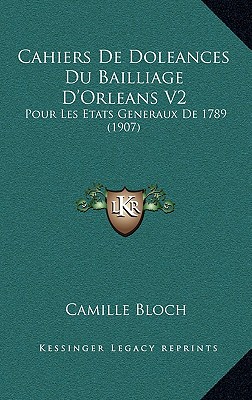 Cahiers de Doleances Du Bailliage D'Orleans V2: Pour Les Etats Generaux de 1789 (1907) - Bloch, Camille (Editor)