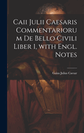 Caii Julii Caesaris Commentariorum De Bello Civili Liber 1, with Engl. Notes