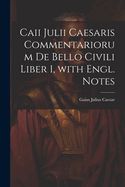 Caii Julii Caesaris Commentariorum De Bello Civili Liber 1, with Engl. Notes