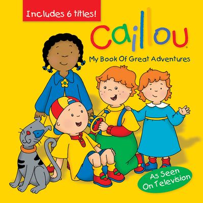 Caillou: My Book of Great Adventures - Chouette Publishing (Text by)