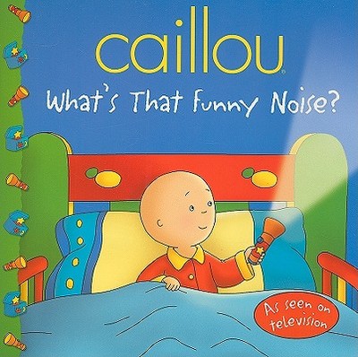 Caillou: What's That Funny Noise? - Johnson, Marion, and Sevigny, Eric (Adapted by)