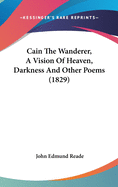 Cain the Wanderer, a Vision of Heaven, Darkness and Other Poems (1829)