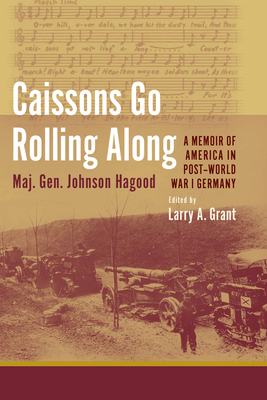 Caissons Go Rolling Along: A Memoir of America in Post-World War I Germany - Grant, Larry A (Editor), and Hagood, Johnson