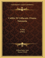 Caitlin Ni Uallacain, Drama Naisiunta: A Play (1905)