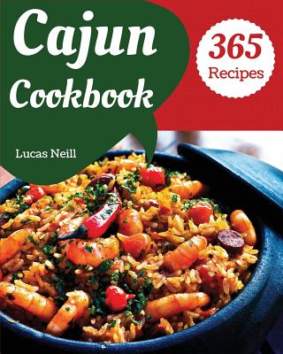 Cajun Cookbook 365: Enjoy 365 Days with Amazing Cajun Recipes in Your Own Cajun Cookbook! [book 1] - Neill, Lucas