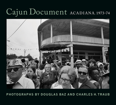 Cajun Document: Acadiana, 1973-74 - Baz, Douglas, and Traub, Charles H