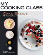 Cake Basics: 70 Recipes Illustrated Step by Step