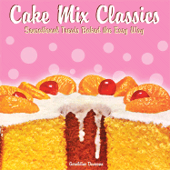 Cake Mix Classics: Sensational Treats Baked the Easy Way