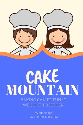 Cake Mountain: Baking Can Be Fun If We Do It Together - Njenga, Gathoni