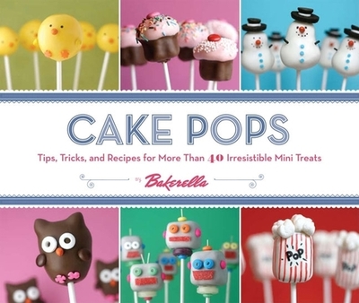 Cake Pops: Tips, Tricks, and Recipes for More Than 40 Irresistible Mini Treats - Bakerella, and Dudley, Angie