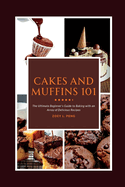 Cakes and Muffins 101: The Ultimate Beginner's Guide to Baking with an Array of Delicious Recipes