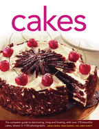 Cakes: The Complete Guide to Decorating, Icing and Frosting, with Over 170 Beautiful Cakes, Shown in 1150 Photographs