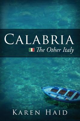 Calabria: The Other Italy - Haid, Karen