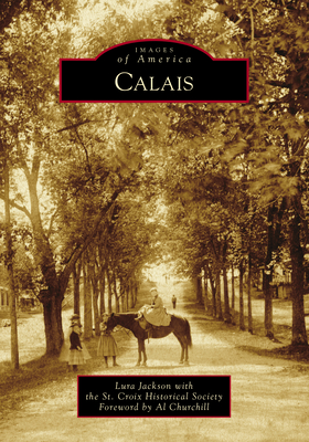 Calais - Lura Jackson with the St Croix Historical Society, and Churchill, Al (Foreword by)