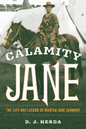 Calamity Jane: The Life and Legend of Martha Jane Cannary