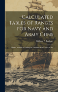 Calculated Tables of Ranges for Navy and Army Guns: With a Method of Finding the Distance of an Object at Sea