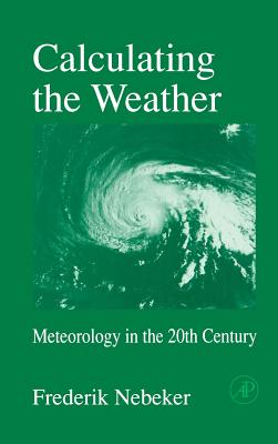 Calculating the Weather: Meteorology in the 20th Century Volume 60 - Nebeker, Frederik