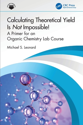 Calculating Theoretical Yield Is Not Impossible!: A Primer for an Organic Chemistry Lab Course - Leonard, Michael S