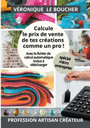Calcule le prix de vente de tes cr?ations comme un pro !: La m?thode simple et compl?te, avec son fichier Excel
