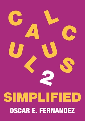 Calculus 2 Simplified: Integration and Infinite Series - Fernandez, Oscar E