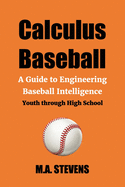 Calculus Baseball: A Guide to Engineering Baseball Intelligence Youth through High School
