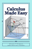 Calculus Made Easy: Differential Calculus and the Integral Calculus