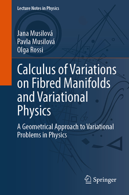 Calculus of Variations on Fibred Manifolds and Variational Physics: A Geometrical Approach to Variational Problems in Physics - Musilová, Jana, and Musilová, Pavla, and Rossi, Olga