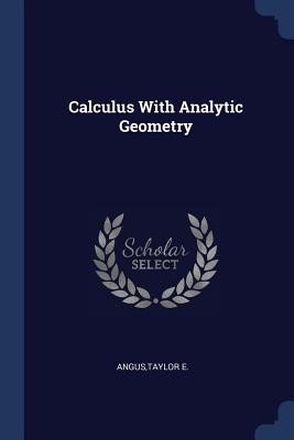 Calculus With Analytic Geometry - Angus, Taylor E