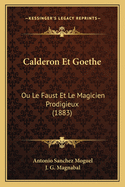 Calderon Et Goethe: Ou Le Faust Et Le Magicien Prodigieux (1883)
