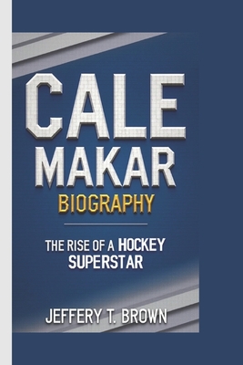 Cale Makar Biography: The Rise of a Hockey Superstar - T Brown, Jeffery