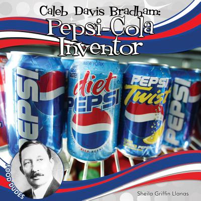 Caleb Davis Bradham: Pepsi-Cola Inventor: Pepsi-Cola Inventor - Llanas, Sheila Griffin