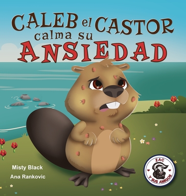 Caleb el Castor calma su ansiedad: Brave the Beaver Has the Worry Warts (Spanish Edition) - Black, Misty