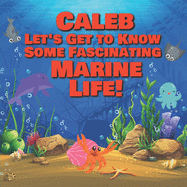 Caleb Let's Get to Know Some Fascinating Marine Life!: Personalized Baby Books with Your Child's Name in the Story - Ocean Animals Books for Toddlers - Children's Books Ages 1-3
