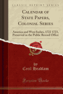 Calendar of State Papers, Colonial Series: America and West Indies, 1722 1723, Preserved in the Public Record Office (Classic Reprint)