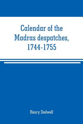 Calendar of the Madras despatches, 1744-1755 - Dodwell, Henry