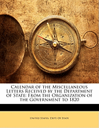 Calendar of the Miscellaneous Letters Received by the Department of State: From the Organization of the Government to 1820