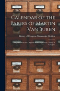 Calendar of the Papers of Martin Van Buren: Prepared From the Original Manuscripts in the Library of Congress