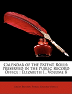 Calendar of the Patent Rolls: Preserved in the Public Record Office: Elizabeth I., Volume 8
