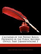 Calendar of the Patent Rolls: Preserved in the Public Record Office, Part 2, Volume 3