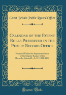 Calendar of the Patent Rolls Preserved in the Public Record Office: Prepared Under the Superintendence of the Deputy Keeper of the Records; Edward I., A. D. 1281-1292 (Classic Reprint)