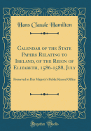 Calendar of the State Papers Relating to Ireland, of the Reign of Elizabeth, 1586-1588, July: Preserved in Her Majesty's Public Record Office (Classic Reprint)