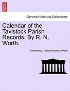 Calendar of the Tavistock Parish Records. by R. N. Worth.