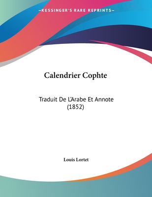 Calendrier Cophte: Traduit de L'Arabe Et Annote (1852) - Lortet, Louis (Translated by)