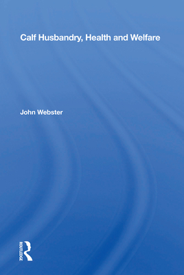 Calf Husbandry, Health and Welfare - Webster, John