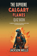 Calgary Flames: The Supreme quiz and trivia book on the Canadian Hockey team