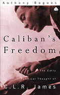 Caliban's Freedom: The Early Political Thought of C.L.R. James